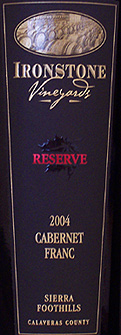 Wine:Ironstone Vineyards 2004 Reserve Cabernet Franc  (Sierra Foothills)